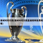 曼城对切尔西(曼城对切尔西直播视频免费观看)