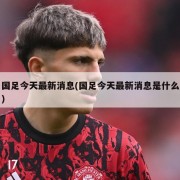 国足今天最新消息(国足今天最新消息是什么)