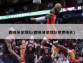 西班牙足球队(西班牙足球队世界排名)