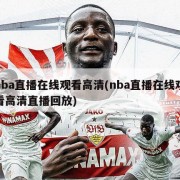 nba直播在线观看高清(nba直播在线观看高清直播回放)
