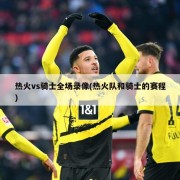 热火vs骑士全场录像(热火队和骑士的赛程)