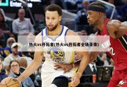 热火vs开拓者(热火vs开拓者全场录像)