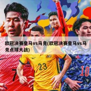 欧冠决赛皇马vs马竞(欧冠决赛皇马vs马竞点球大战)