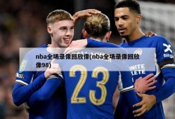 nba全场录像回放像(nba全场录像回放像98)