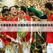 长春亚泰足球(长春亚泰足球俱乐部最新消息)