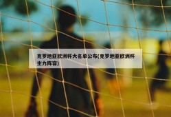 克罗地亚欧洲杯大名单公布(克罗地亚欧洲杯主力阵容)