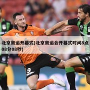 北京奥运开幕式(北京奥运会开幕式时间8点08分08秒)
