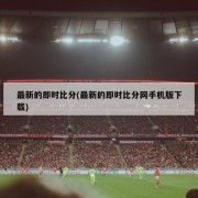 最新的即时比分(最新的即时比分网手机版下载)