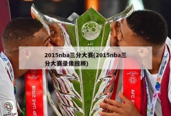 2015nba三分大赛(2015nba三分大赛录像回顾)