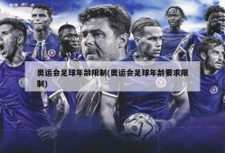 奥运会足球年龄限制(奥运会足球年龄要求限制)