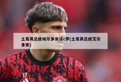 土耳其总统埃尔多安谈c罗(土耳其总统艾尔多安)