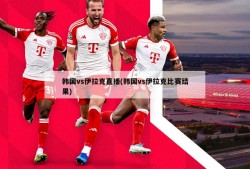 韩国vs伊拉克直播(韩国vs伊拉克比赛结果)