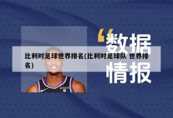 比利时足球世界排名(比利时足球队 世界排名)