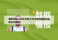 浦和红钻vs大分三神(三分大神对浦和红钻的比分预测)