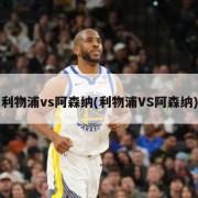 利物浦vs阿森纳(利物浦VS阿森纳)