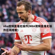 nba视频直播无插件(NBA视频直播无插件在线观看)