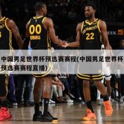 中国男足世界杯预选赛赛程(中国男足世界杯预选赛赛程直播)