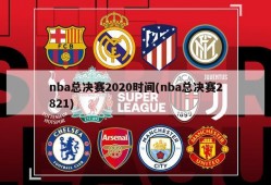 nba总决赛2020时间(nba总决赛2821)