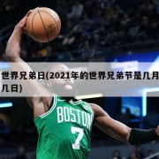 世界兄弟日(2021年的世界兄弟节是几月几日)