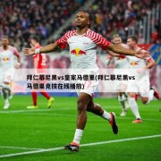 拜仁慕尼黑vs皇家马德里(拜仁慕尼黑vs马德里竞技在线播放)