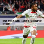 欧冠-切尔西总分3-1进决赛(切尔西的欧冠决赛)