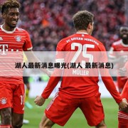 湖人最新消息曝光(湖人 最新消息)