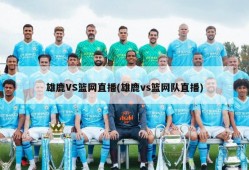 雄鹿VS篮网直播(雄鹿vs篮网队直播)