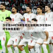 沙尔克04对卡斯鲁厄比分预测(沙尔克04对卡斯鲁直播)