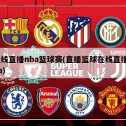 在线直播nba篮球赛(直播篮球在线直播nba)