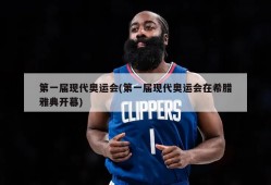 第一届现代奥运会(第一届现代奥运会在希腊雅典开幕)