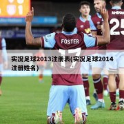 实况足球2013注册表(实况足球2014注册姓名)