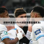 欧联杯直播cctv5(欧冠免费直播高清)