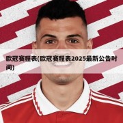 欧冠赛程表(欧冠赛程表2025最新公告时间)