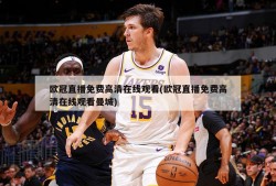 欧冠直播免费高清在线观看(欧冠直播免费高清在线观看曼城)