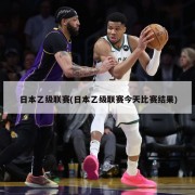 日本乙级联赛(日本乙级联赛今天比赛结果)