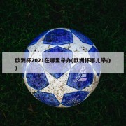 欧洲杯2021在哪里举办(欧洲杯哪儿举办)