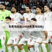 东莞马拉松(2024东莞马拉松)