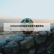 2028(2028年奥运会在哪个国家举办)