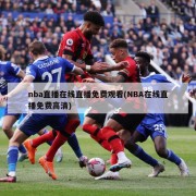 nba直播在线直播免费观看(NBA在线直播免费高清)