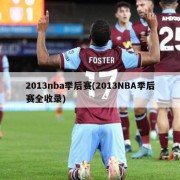 2013nba季后赛(2013NBA季后赛全收录)