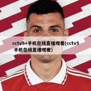 cctv5+手机在线直播观看(cctv5 手机在线直播观看)