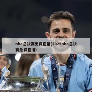 nba总决赛免费直播(2025nba总决赛免费直播)
