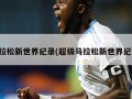 马拉松新世界纪录(超级马拉松新世界纪录)