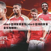 nba十佳球背景音乐(nba十佳球的背景音乐有哪些)