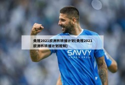 央视2021欧洲杯转播计划(央视2021欧洲杯转播计划视频)