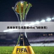 纬来体育在线直播nba(飞鲸体育)