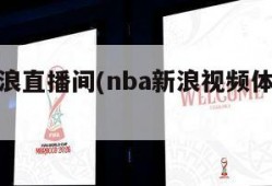 nba新浪直播间(nba新浪视频体育直播)