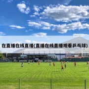 在直播在线直播(直播在线直播观看乒乓球)