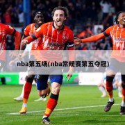 nba第五场(nba常规赛第五夺冠)