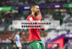 2014nba总决赛(2014nba总决赛录像回放全场视频)